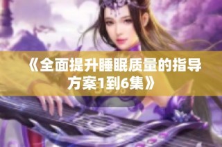 《全面提升睡眠质量的指导方案1到6集》