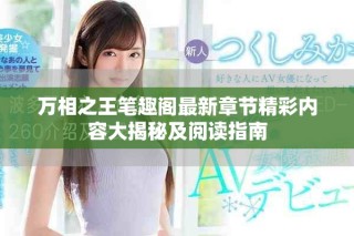 万相之王笔趣阁最新章节精彩内容大揭秘及阅读指南