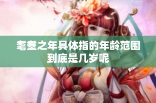 耄耋之年具体指的年龄范围到底是几岁呢
