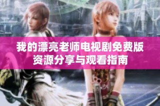 我的漂亮老师电视剧免费版资源分享与观看指南