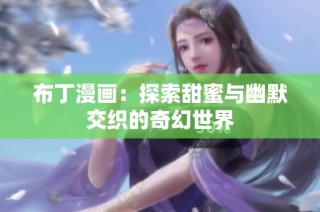 布丁漫画：探索甜蜜与幽默交织的奇幻世界