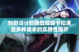 创新设计的新型蝴蝶卡扣满足多种需求的实用性展示