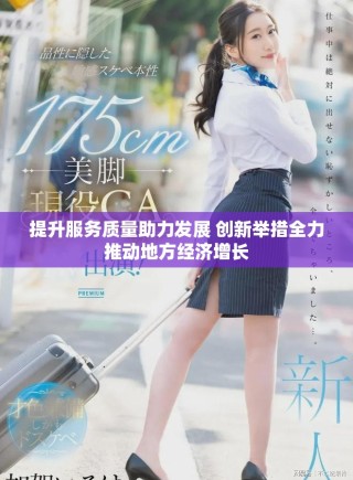 提升服务质量助力发展 创新举措全力推动地方经济增长