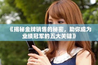 《揭秘金牌销售的秘密，助你成为业绩冠军的五大关键》