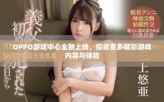 OPPO游戏中心全新上线，探索更多精彩游戏内容与体验