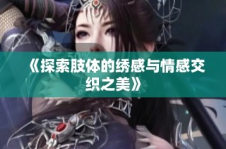 《探索肢体的绣感与情感交织之美》
