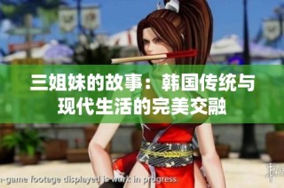 三姐妹的故事：韩国传统与现代生活的完美交融