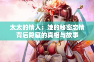 太太的情人：她的秘密恋情背后隐藏的真相与故事