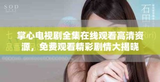 掌心电视剧全集在线观看高清资源，免费观看精彩剧情大揭晓