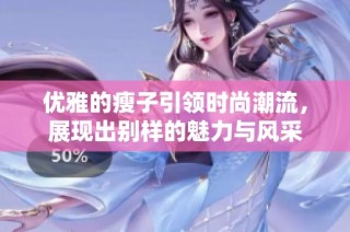 优雅的瘦子引领时尚潮流，展现出别样的魅力与风采