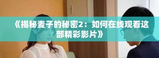 《揭秘麦子的秘密2：如何在线观看这部精彩影片》
