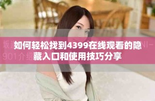 如何轻松找到4399在线观看的隐藏入口和使用技巧分享