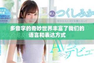 多音字的奇妙世界丰富了我们的语言和表达方式