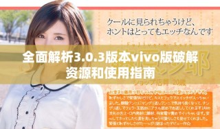全面解析3.0.3版本vivo版破解资源和使用指南
