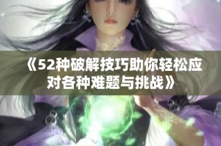 《52种破解技巧助你轻松应对各种难题与挑战》