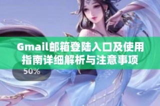 Gmail邮箱登陆入口及使用指南详细解析与注意事项