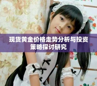 现货黄金价格走势分析与投资策略探讨研究