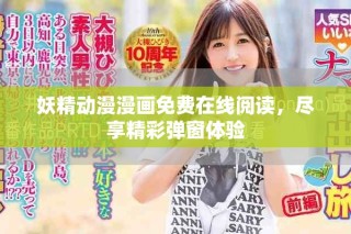 妖精动漫漫画免费在线阅读，尽享精彩弹窗体验