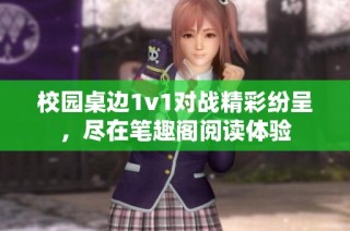 校园桌边1v1对战精彩纷呈，尽在笔趣阁阅读体验