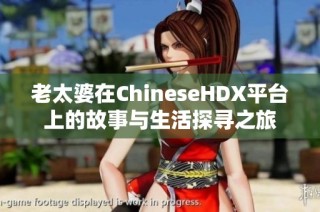 老太婆在ChineseHDX平台上的故事与生活探寻之旅