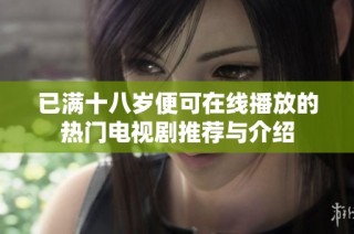 已满十八岁便可在线播放的热门电视剧推荐与介绍