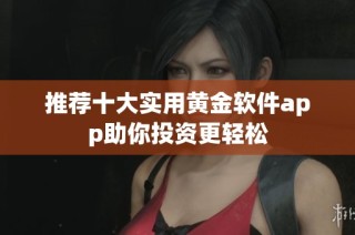 推荐十大实用黄金软件app助你投资更轻松