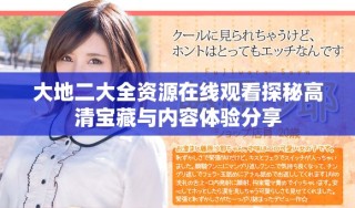 大地二大全资源在线观看探秘高清宝藏与内容体验分享