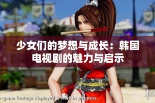 少女们的梦想与成长：韩国电视剧的魅力与启示
