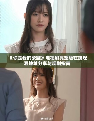 《你是我的荣耀》电视剧完整版在线观看地址分享与观剧指南