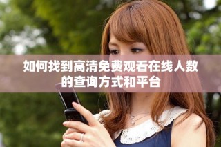 如何找到高清免费观看在线人数的查询方式和平台