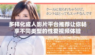 多样化成人影片平台推荐让你畅享不同类型的性爱视频体验