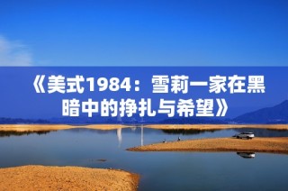 《美式1984：雪莉一家在黑暗中的挣扎与希望》