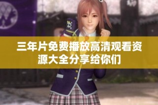 三年片免费播放高清观看资源大全分享给你们