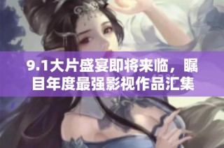 9.1大片盛宴即将来临，瞩目年度最强影视作品汇集