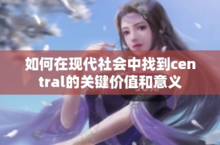 如何在现代社会中找到central的关键价值和意义