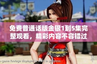 免费普通话版金银1到5集完整观看，精彩内容不容错过