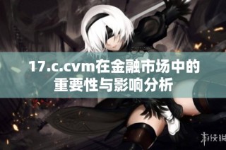 17.c.cvm在金融市场中的重要性与影响分析