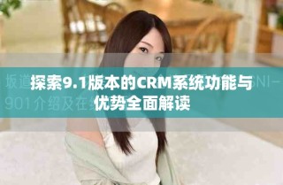 探索9.1版本的CRM系统功能与优势全面解读