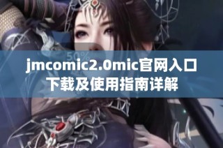 jmcomic2.0mic官网入口下载及使用指南详解