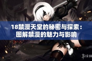 18禁漫天堂的秘密与探索：图解禁漫的魅力与影响