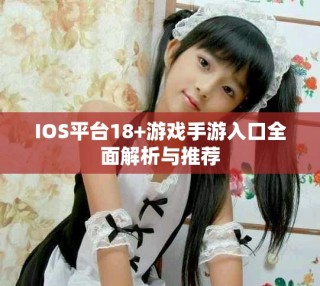 IOS平台18+游戏手游入口全面解析与推荐
