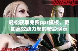 轻松获取免费ppt模板，更加高效助力您的精彩演示