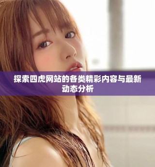 探索四虎网站的各类精彩内容与最新动态分析