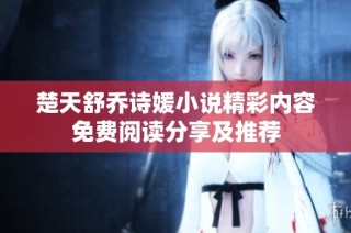 楚天舒乔诗媛小说精彩内容免费阅读分享及推荐