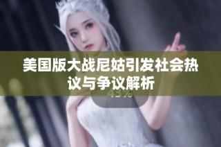 美国版大战尼姑引发社会热议与争议解析