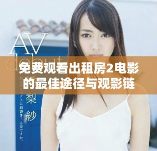 免费观看出租房2电影的最佳途径与观影链接分享