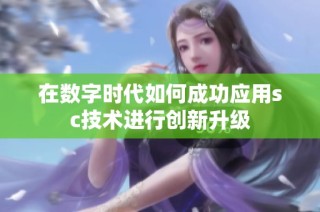 在数字时代如何成功应用sc技术进行创新升级