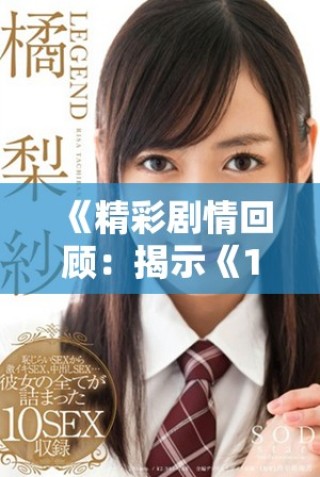 《精彩剧情回顾：揭示《1-42集》中的主要情节发展与人物关系》