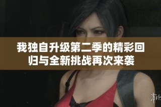 我独自升级第二季的精彩回归与全新挑战再次来袭