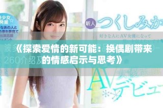 《探索爱情的新可能：换偶剧带来的情感启示与思考》